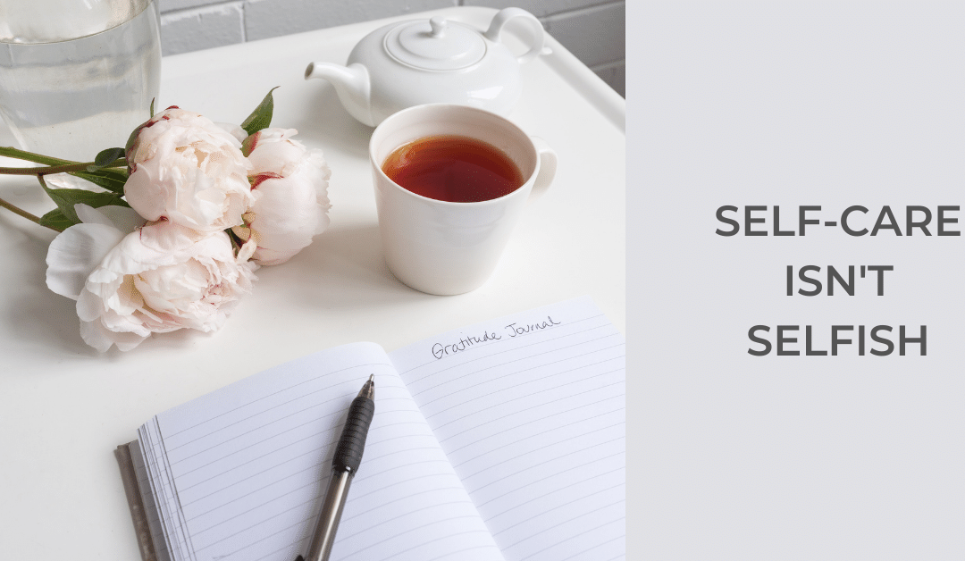 Self-Care Isn't Selfish with notebook, tea and pen