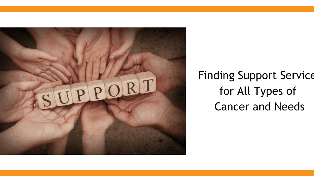 Finding Support Services for All Types of Cancer and Needs