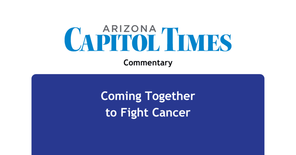 Arizona Capitol Times Commentary Coming Together to Fight Cancer