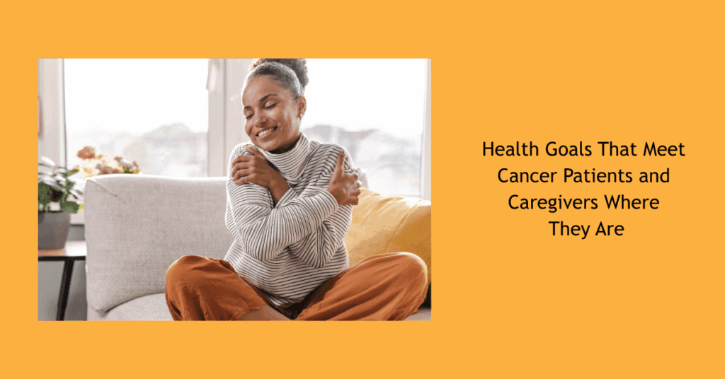 Health Goals That Meet Cancer Patients and Caregivers Where They Are with woman hugging herself